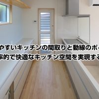 使いやすいキッチンの間取りと動線のポイント：効率的で快適なキッチン空間を実現する方法